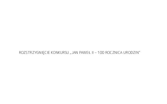 ROZSTRZYGNIĘCIE KONKURSU „JAN PAWEŁ II – 100 ROCZNICA URODZIN”